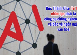 Đức Thánh Cha: Trí tuệ nhân tạo phải là công cụ chống nghèo đói và bảo vệ ngôn ngữ, văn hóa