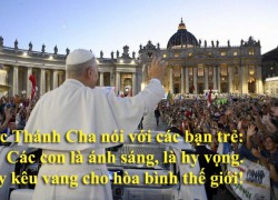 Đức Thánh Cha nói với các bạn trẻ: Các con là ánh sáng, là hy vọng. Hãy kêu vang cho hòa bình thế giới!