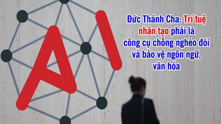 Đức Thánh Cha: Trí tuệ nhân tạo phải là công cụ chống nghèo đói và bảo vệ ngôn ngữ, văn hóa