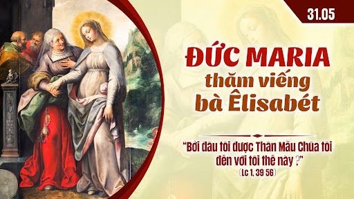 31/05 Đức Maria đi thăm viếng bà Êlisabét
