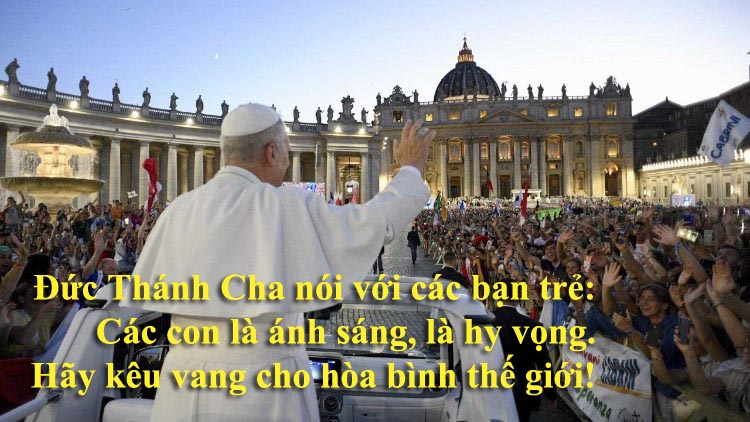Đức Thánh Cha nói với các bạn trẻ: Các con là ánh sáng, là hy vọng. Hãy kêu vang cho hòa bình thế giới!